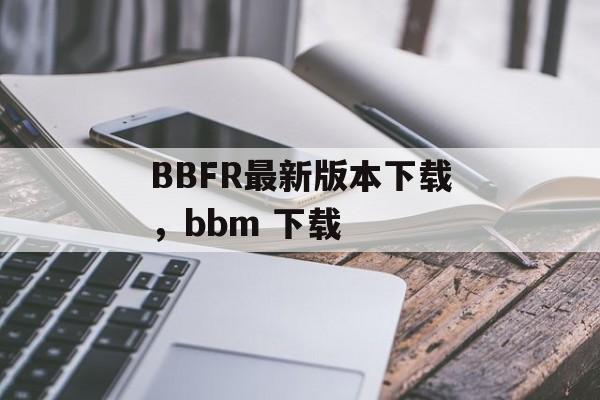 BBFR最新版本下载，bbm 下载