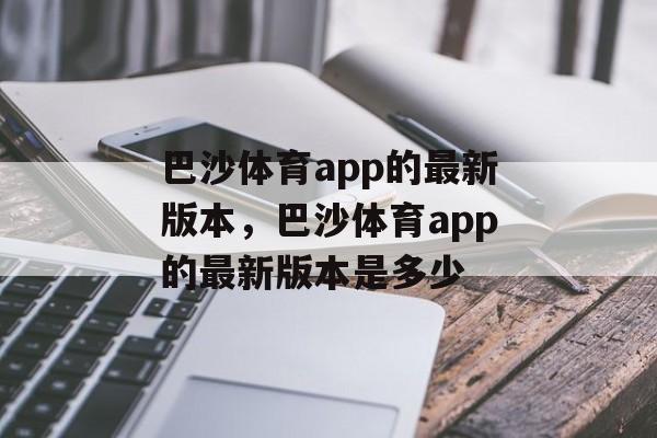 巴沙体育app的最新版本，巴沙体育app的最新版本是多少