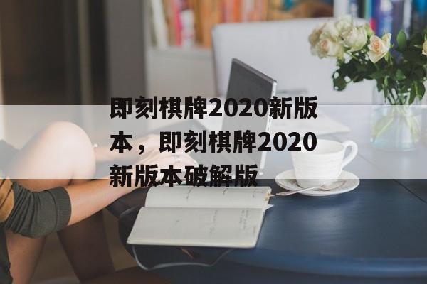 即刻棋牌2020新版本，即刻棋牌2020新版本破解版