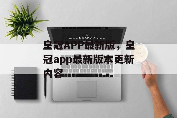 皇冠APP最新版，皇冠app最新版本更新内容